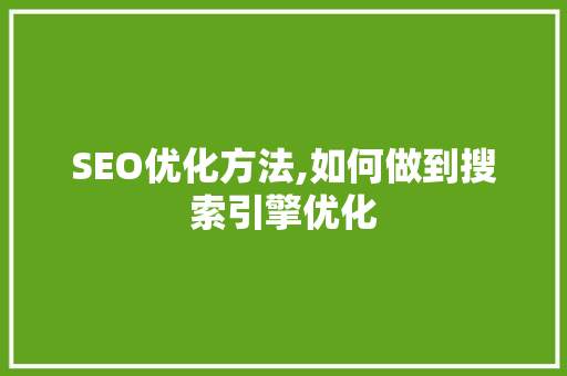 SEO优化方法,如何做到搜索引擎优化 HTML