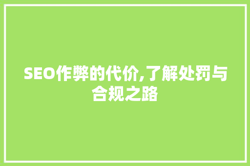 SEO作弊的代价,了解处罚与合规之路