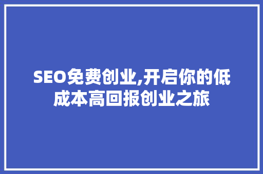 SEO免费创业,开启你的低成本高回报创业之旅