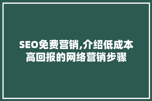 SEO免费营销,介绍低成本高回报的网络营销步骤 Docker