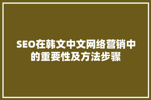 SEO在韩文中文网络营销中的重要性及方法步骤