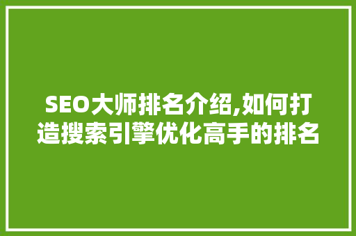 SEO大师排名介绍,如何打造搜索引擎优化高手的排名之路