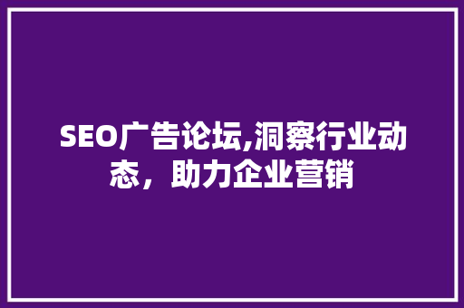 SEO广告论坛,洞察行业动态，助力企业营销