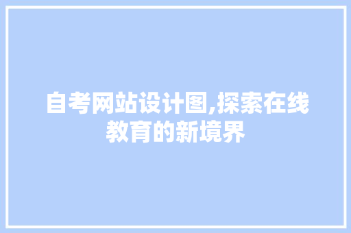 自考网站设计图,探索在线教育的新境界