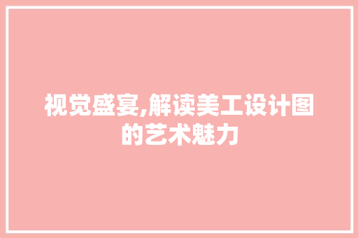 视觉盛宴,解读美工设计图的艺术魅力