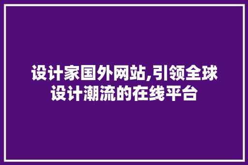 设计家国外网站,引领全球设计潮流的在线平台 CSS