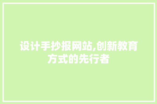 设计手抄报网站,创新教育方式的先行者