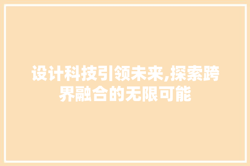 设计科技引领未来,探索跨界融合的无限可能