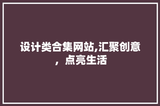 设计类合集网站,汇聚创意，点亮生活