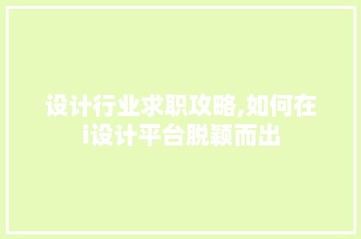 设计行业求职攻略,如何在i设计平台脱颖而出