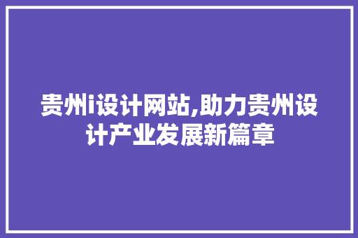 贵州i设计网站,助力贵州设计产业发展新篇章