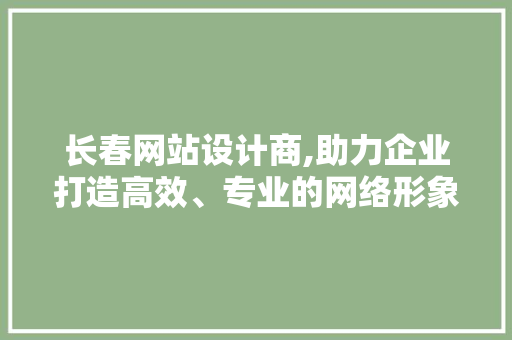 长春网站设计商,助力企业打造高效、专业的网络形象 Angular