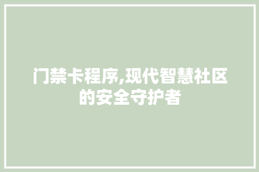 门禁卡程序,现代智慧社区的安全守护者