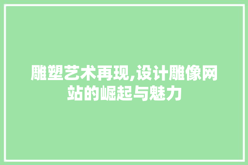 雕塑艺术再现,设计雕像网站的崛起与魅力