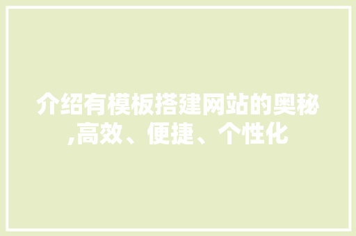 介绍有模板搭建网站的奥秘,高效、便捷、个性化 SQL