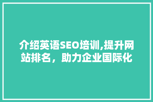 介绍英语SEO培训,提升网站排名，助力企业国际化