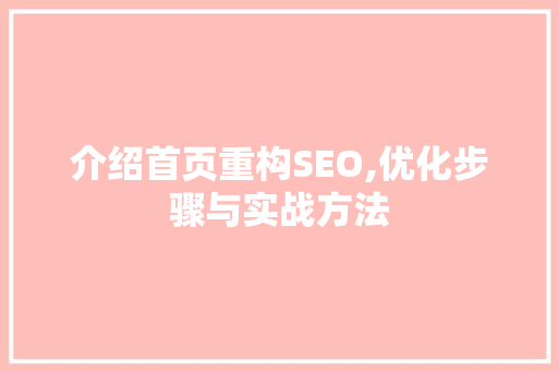 介绍首页重构SEO,优化步骤与实战方法