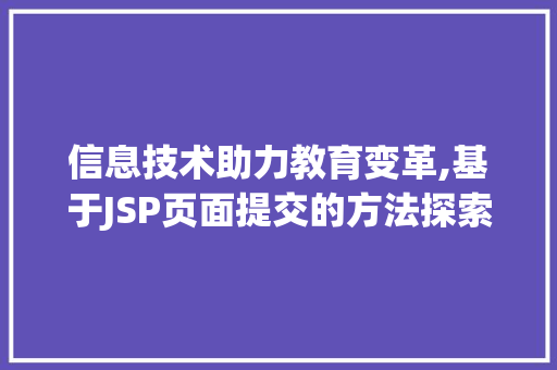 信息技术助力教育变革,基于JSP页面提交的方法探索