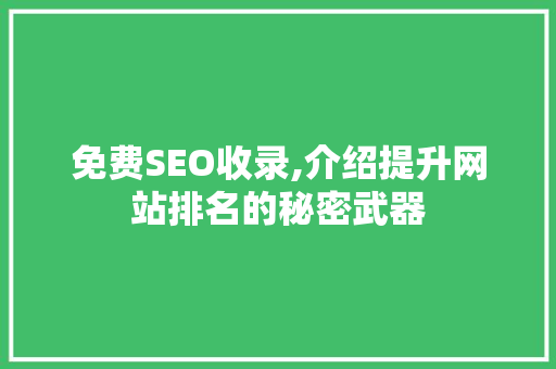 免费SEO收录,介绍提升网站排名的秘密武器