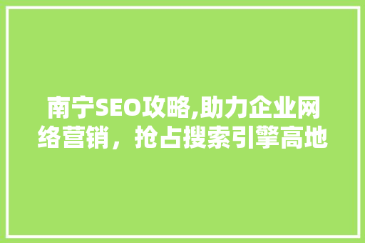 南宁SEO攻略,助力企业网络营销，抢占搜索引擎高地