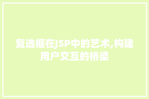 复选框在JSP中的艺术,构建用户交互的桥梁