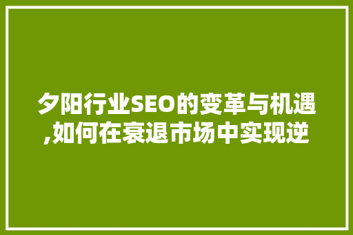 夕阳行业SEO的变革与机遇,如何在衰退市场中实现逆袭 PHP