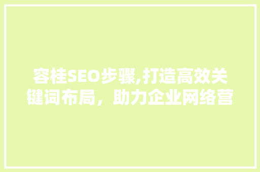 容桂SEO步骤,打造高效关键词布局，助力企业网络营销 Angular