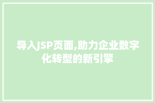 导入JSP页面,助力企业数字化转型的新引擎 Angular