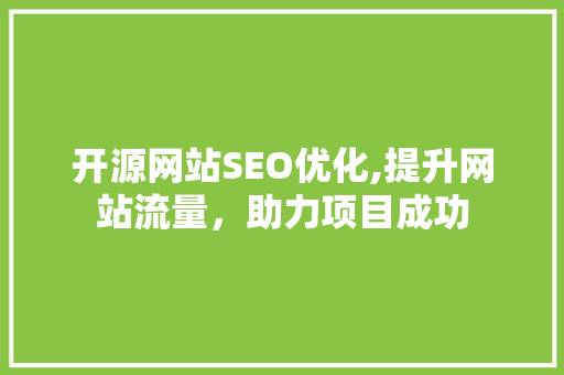 开源网站SEO优化,提升网站流量，助力项目成功