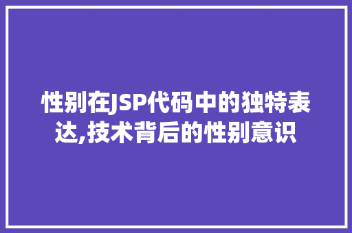 性别在JSP代码中的独特表达,技术背后的性别意识