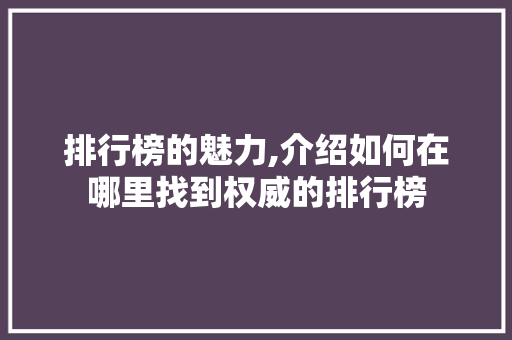 排行榜的魅力,介绍如何在哪里找到权威的排行榜