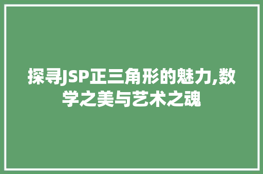 探寻JSP正三角形的魅力,数学之美与艺术之魂 SQL