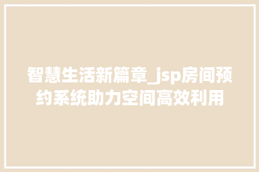 智慧生活新篇章_jsp房间预约系统助力空间高效利用