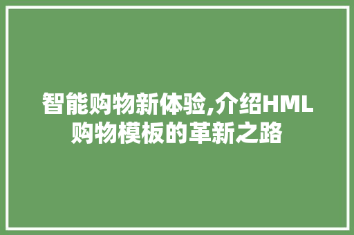 智能购物新体验,介绍HML购物模板的革新之路 Ruby