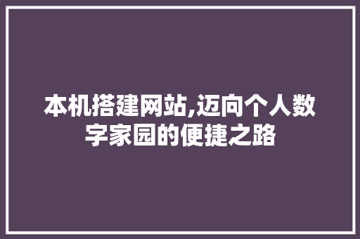 本机搭建网站,迈向个人数字家园的便捷之路