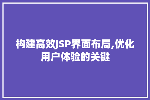 构建高效JSP界面布局,优化用户体验的关键 HTML