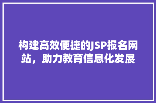 构建高效便捷的JSP报名网站，助力教育信息化发展