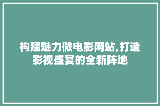 构建魅力微电影网站,打造影视盛宴的全新阵地 Python