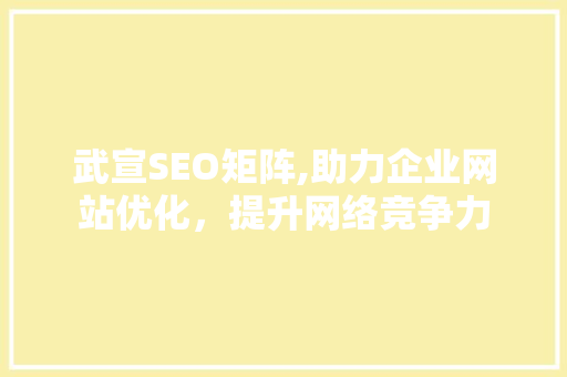 武宣SEO矩阵,助力企业网站优化，提升网络竞争力