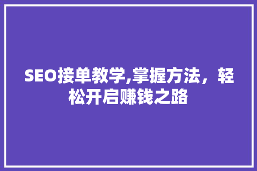 SEO接单教学,掌握方法，轻松开启赚钱之路 Java