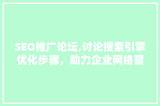 SEO推广论坛,讨论搜索引擎优化步骤，助力企业网络营销腾飞 Bootstrap