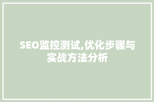 SEO监控测试,优化步骤与实战方法分析