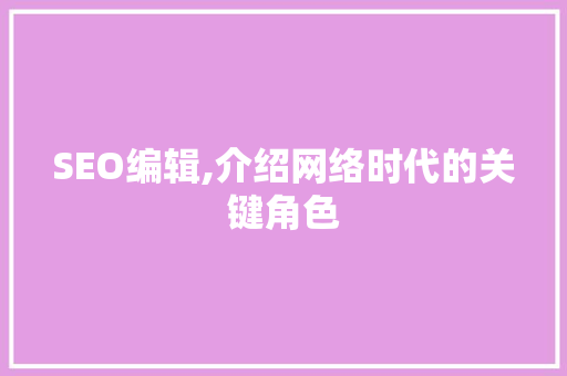 SEO编辑,介绍网络时代的关键角色