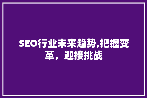 SEO行业未来趋势,把握变革，迎接挑战 PHP