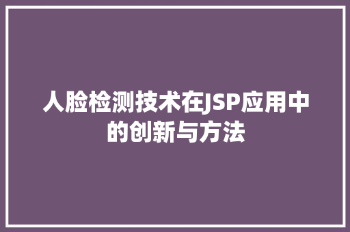 人脸检测技术在JSP应用中的创新与方法