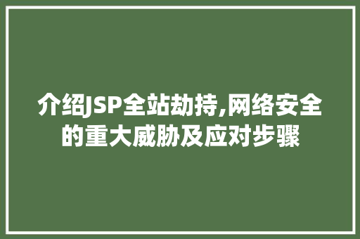 介绍JSP全站劫持,网络安全的重大威胁及应对步骤 React