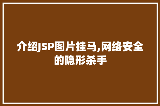 介绍JSP图片挂马,网络安全的隐形杀手 Vue.js