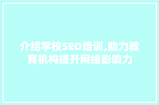 介绍学校SEO培训,助力教育机构提升网络影响力 HTML