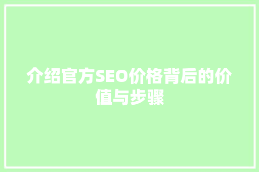 介绍官方SEO价格背后的价值与步骤