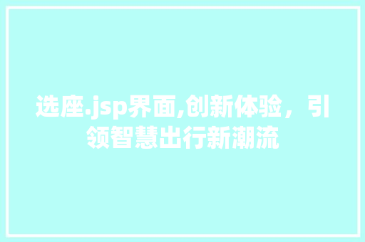 选座.jsp界面,创新体验，引领智慧出行新潮流